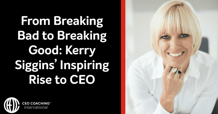 From Breaking Bad to Breaking Good:  Kerry Siggins’ Inspiring Rise to CEO