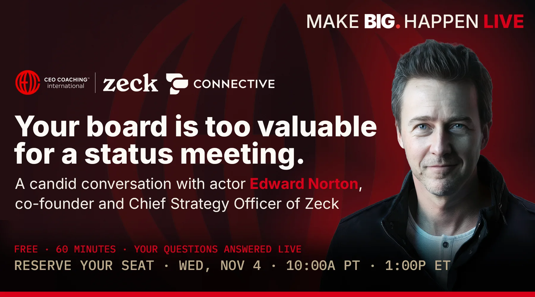 Make BIG Happen Live with Edward Norton. Your board is too valuable for a status meeting. Wednesday, November 4, 10:00a PT, 1:00p ET.